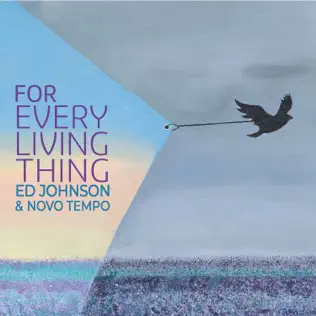 For Every Living Thing by Ed Johnson & Novo Tempo